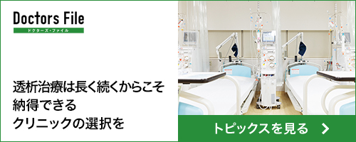 ドクターズファイル　透析治療は長く続くからこそ納得できるクリニックの選択を